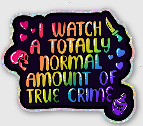 I watch a totally amount of true crime sticker